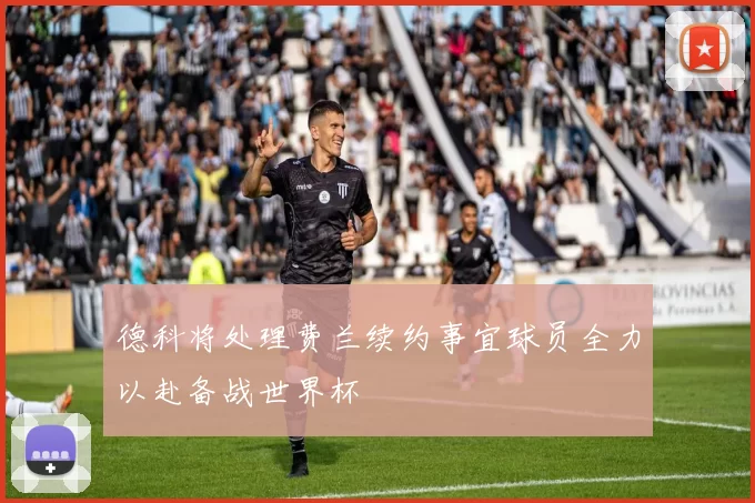 德科将处理费兰续约事宜球员全力以赴备战世界杯